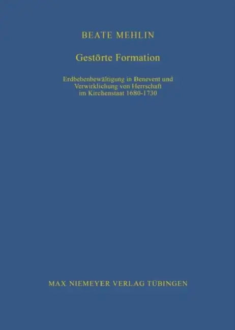 Gestörte Formation: Erdbebenbewältigung in Benevent Und Verwirklichung Von Herrschaft Im Kirchenstaat 1680-1730 by Beate Mehlin
