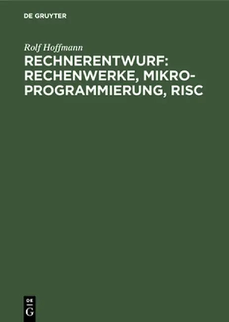 Rechnerentwurf: Rechenwerke, Mikroprogrammierung, RISC by Rolf Hoffmann