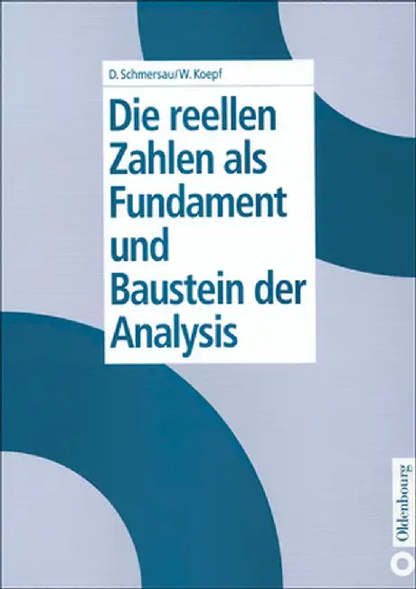 Die Reellen Zahlen ALS Fundament Und Baustein Der Analysis by Dieter Schmersau