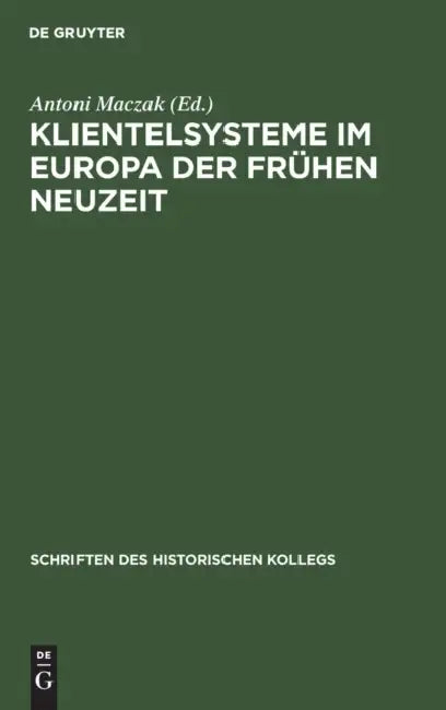 Klientelsysteme Im Europa Der Frühen Neuzeit by Antoni Maczak, Elisabeth Müller-Luckner