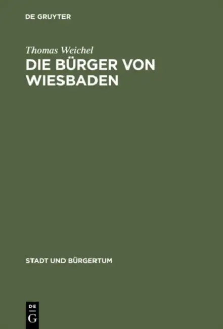 Die Bürger Von Wiesbaden: Von Der Landstadt Zur Weltkurstadt (1780-1914) by Thomas Weichel