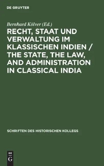 Recht, Staat und Verwaltung im klassischen Indien / The State, the Law, and Administration in Classical India by Bernhard Kölver