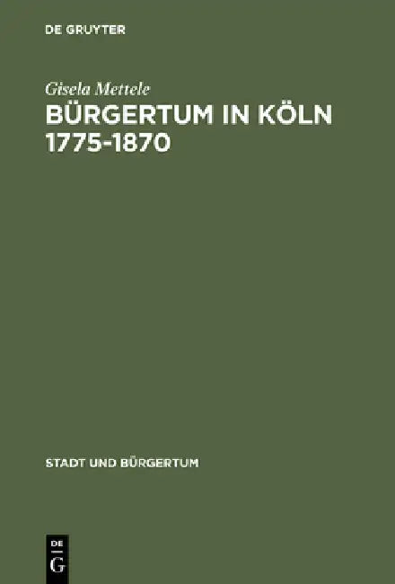 Bürgertum in Köln 1775-1870: Gemeinsinn Und Freie Association by Gisela Mettele