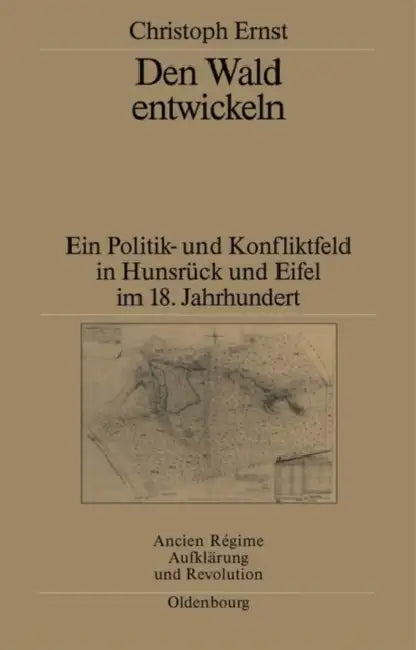 Den Wald Entwickeln: Ein Politik- Und Konfliktfeld in Hunsrück Und Eifel Im 18. Jahrhundert by Christoph Ernst