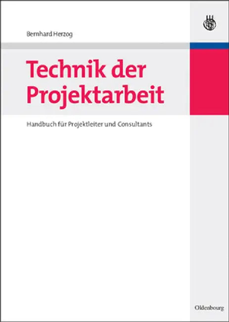 Technik Der Projektarbeit: Handbuch Fr Projektleiter Und Consultants by Bernhard O. Herzog