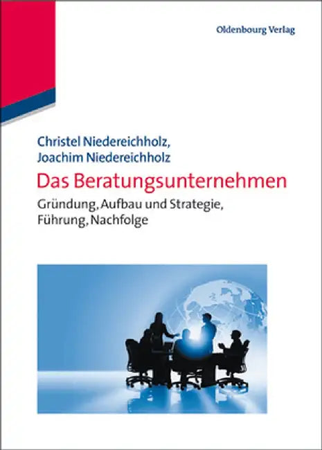 Das Beratungsunternehmen: Grundung, Aufbau Und Strategie, Fuhrung, Nachfolge by Christel Niedereichholz