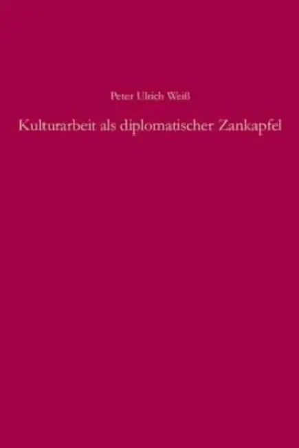 Kulturarbeit als diplomatischer Zankapfel by Peter Ulrich Weiß