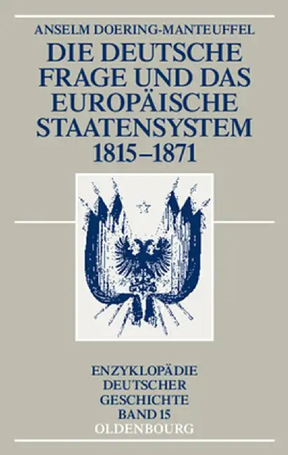 Die Deutsche Frage Und Das Europaische Staatensystem 1815-1871 by Anselm Doering-Manteuffel