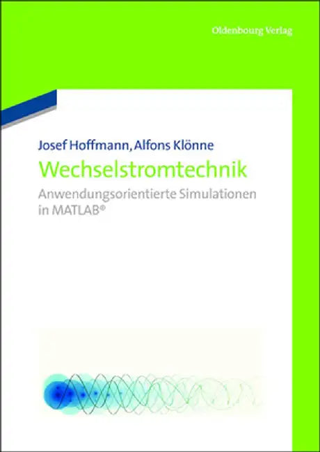 Wechselstromtechnik: Anwendungsorientierte Simulationen in MATLAB by Josef Hoffmann