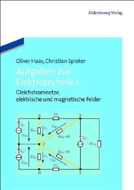 Aufgaben Zur Elektrotechnik 1: Gleichstromnetze, Elektrische Und Magnetische Felder by Oliver Haas, Christian Spieker