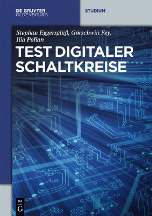 Test Digitaler Schaltkreise by Stephan Eggersglüß, Görschwin Fey, Ilia Polian