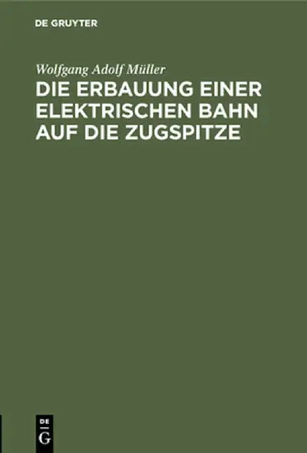 Die Erbauung einer elektrischen Bahn auf die Zugspitze by Wolfgang Adolf Muller