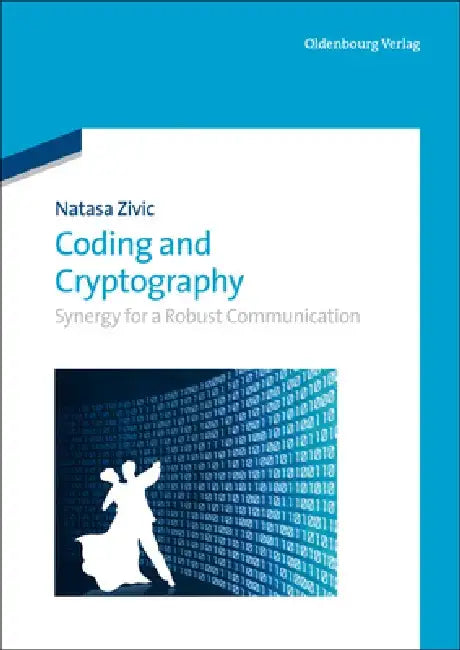 Coding and Cryptography: Synergy for a Robust Communication by Natasa Zivic