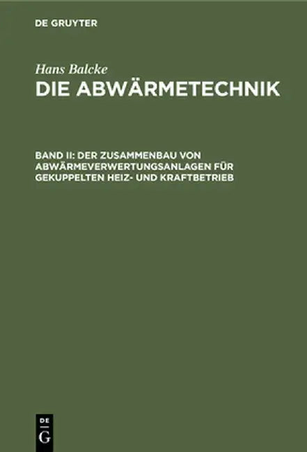 Der Zusammenbau von Abwärmeverwertungsanlagen für gekuppelten Heiz- und Kraftbetrieb by Hans Balcke