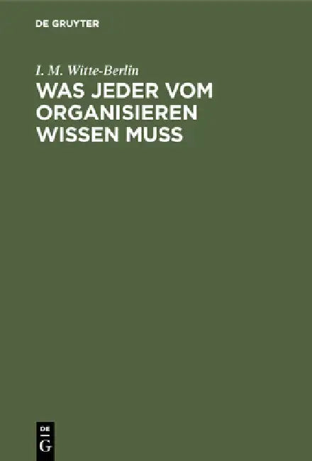 Was Jeder Vom Organisieren Wissen Muss: Der Schlüssel Zu Erfolgreicher Arbeit by I. M. Witte-Berlin