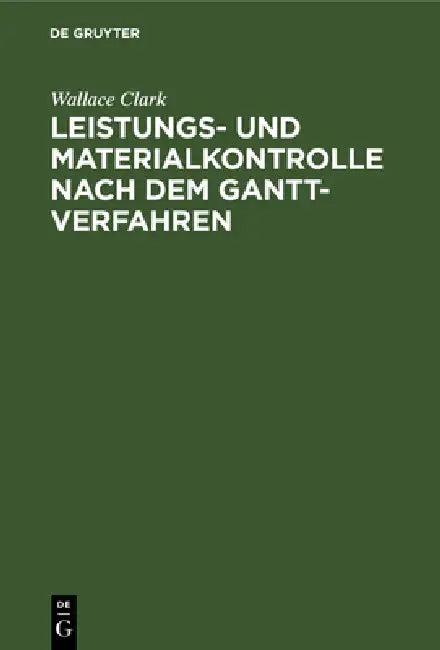 Leistungs- Und Materialkontrolle Nach Dem Gantt-Verfahren by Wallace Clark, I. M. Witte
