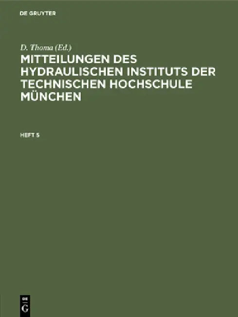 Mitteilungen Des Hydraulischen Instituts Der Technischen Hochschule München. Heft 5 by D. Thoma