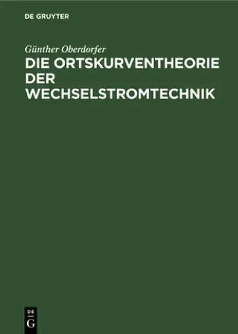 Die Ortskurventheorie Der Wechselstromtechnik by Gunther Oberdorfer