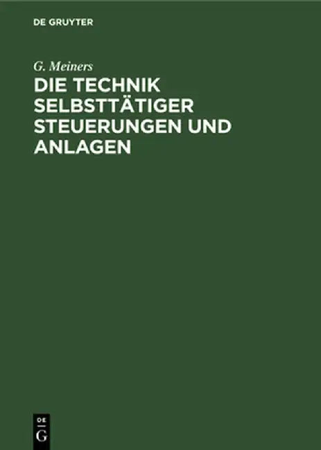 Die Technik Selbsttätiger Steuerungen Und Anlagen by G. Meiners