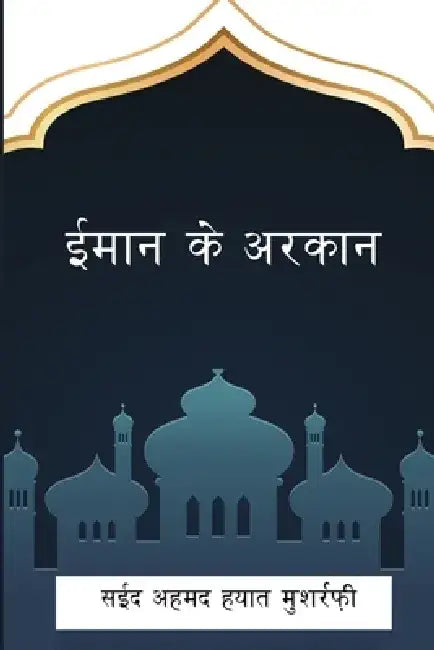 The Pillars of Faith by Sayeed Ahmed Hayat Musharfi