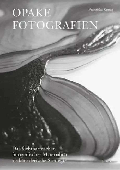 Opake Fotografien: Das Sichtbarmachen Fotografischer Materialitat ALS Kunstlerische Strategie by Franziska Kunze