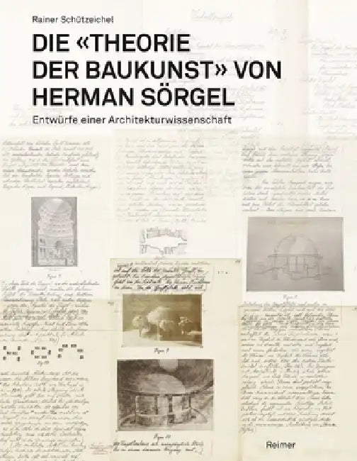 Die Theorie Der Baukunst Von Herman Sorgel: Entwurfe Einer Architekturwissenschaft by Rainer Schutzeichel, Akos Moravanszky