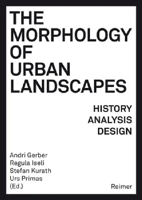 The Morphology of Urban Landscapes: History, Analysis, Design by Andre Bideau, Catherine Blain, Marlene Ghorayeb