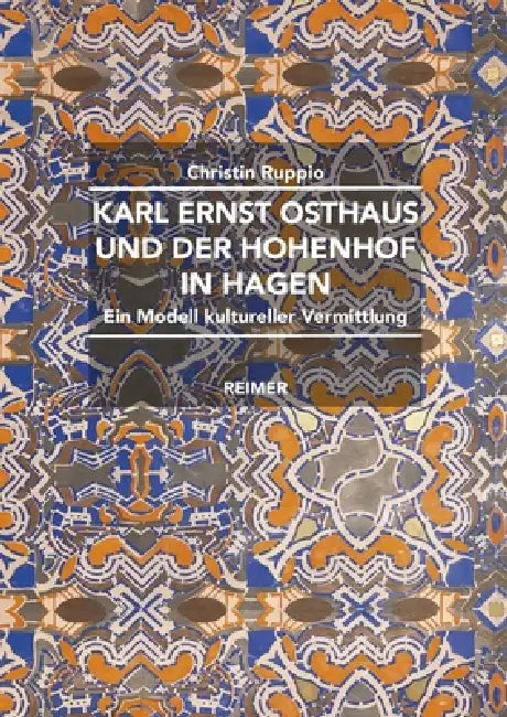 Karl Ernst Osthaus Und Der Hohenhof in Hagen: Ein Modell Kultureller Vermittlung by Christin Ruppio