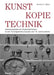 Kunst - Kopie - Technik: Galvanoplastische Reproduktionen in Kunstgewerbemuseen Des 19. Jahrhunderts by Daniela C. Maier