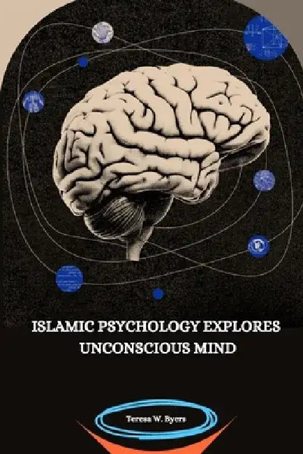 Islamic Psychology Explores Unconscious Mind by Teresa W. Byers