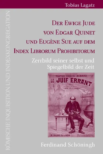 Der Ewige Jude Von Edgar Quinet Und Eugène Sue Auf Dem Index Librorum Prohibitorum: Zerrbild Seiner Selbst Und Spiegelbild Der Zeit by Tobias Lagatz