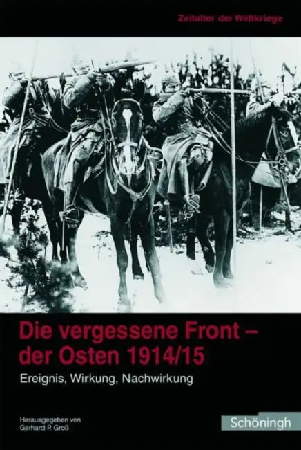 Die Vergessene Front. Der Osten 1914/15: Ereignis, Wirkung, Nachwirkung. Herausgegeben Im Auftrag Des Militärgeschichtlichen Forschungsamtes by Gerhard P. Groß