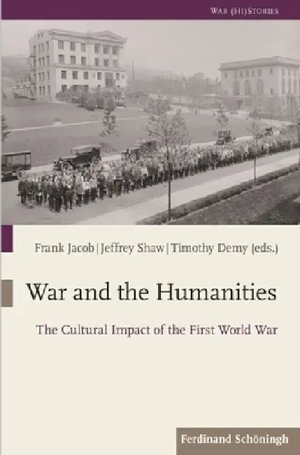 War and the Humanities: The Cultural Impact of the First World War by Frank Jacob, Timothy J. Demy, Jeffrey M. Shaw