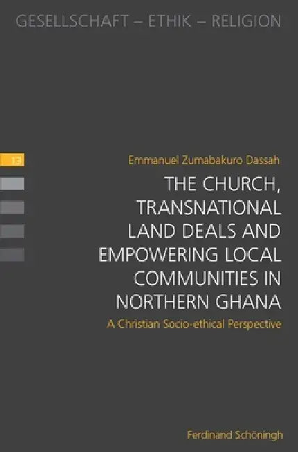 The Church, Transnational Land Deals and Empowering Local Communities in Northern Ghana by Emmanuel Dassah, Emmanuel Zumabakuro Dassah