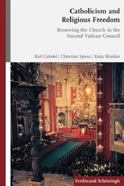 Catholicism and Religious Freedom: Renewing the Church in the Second Vatican Council by Karl Gabriel, Christian Spieß, Katja Winkler