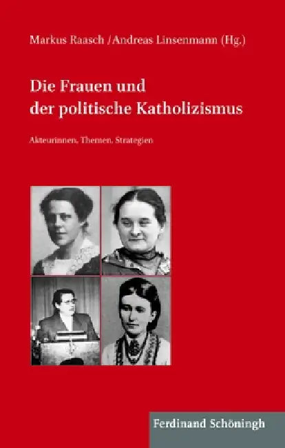 Die Frauen Und Der Politische Katholizismus: Akteurinnen, Themen, Strategien by Markus Raasch, Andreas Linsenmann