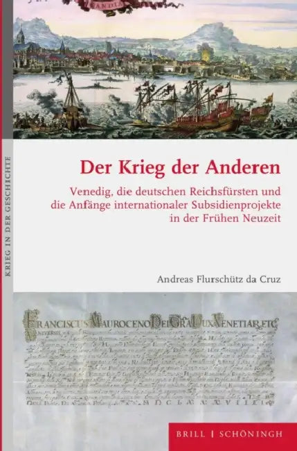 Der Krieg Der Anderen: Venedig, Die Deutschen Reichsfursten Und Die Anfange Internationaler Subsidienprojekte in Der Fruhen Neuzeit by Andreas Flurschütz Da Cruz