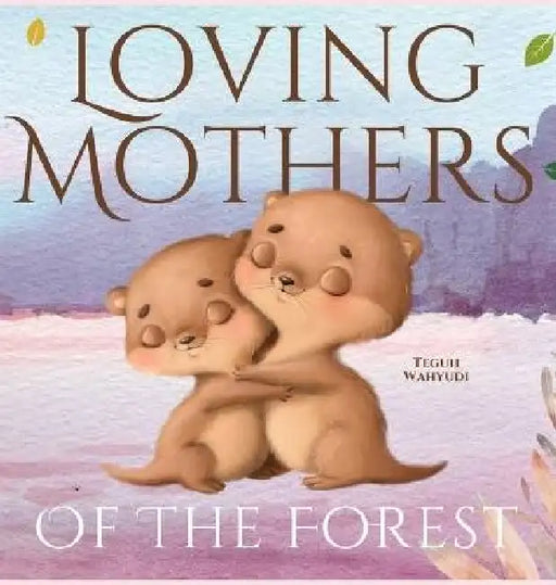 Loving Mothers of the Forest: Heartwarming Picture Book of Animal Moms and Their Babies by Teguh Wahyudi