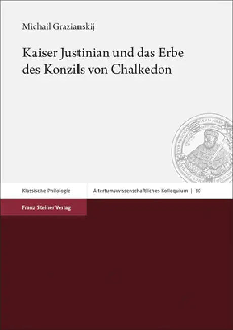 Kaiser Justinian Und Das Erbe Des Konzils Von Chalkedon by Michail Grazianskij
