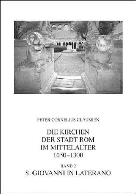 Die Kirchen Der Stadt ROM Im Mittelalter 1050-1300. Bd. 2: S. Giovanni in Laterano (Corpus Cosmatorum Ii,2) by Peter Cornelius Claussen, Darko Senekovic