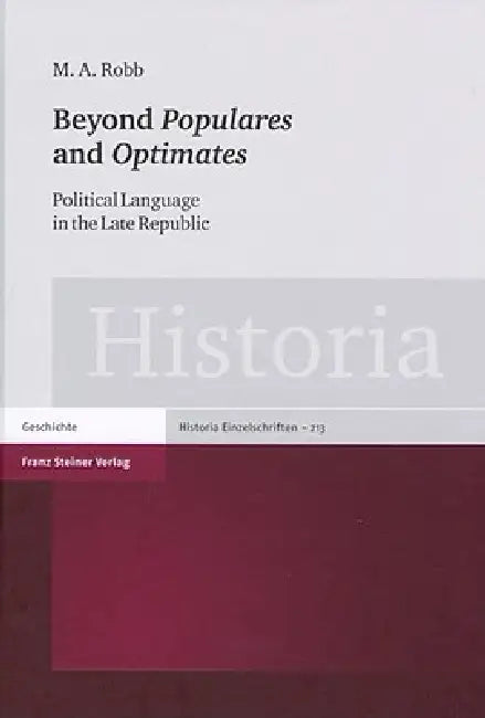 Beyond 'Populares' and 'Optimates': Political Language in the Late Republic by M. a. Robb