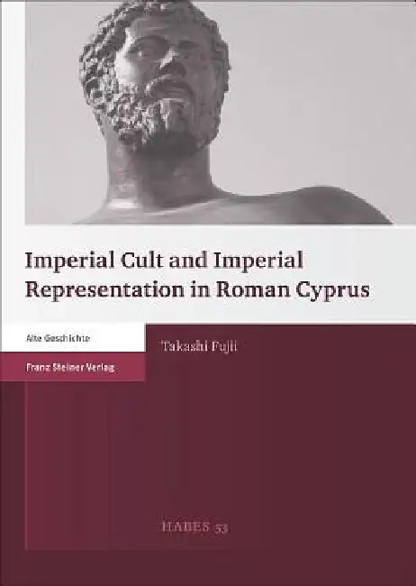Imperial Cult and Imperial Representation in Roman Cyprus by Takashi Fujii