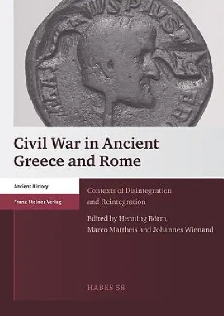 Civil War in Ancient Greece and Rome: Contexts of Disintegration and Reintegration by Henning Borm, Marco Mattheis, Johannes Wienand