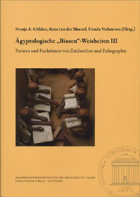 Agyptologische 'Binsen'-Weisheiten III. Formen Und Funktionen Von Zeichenliste Und Palaographie: Akten Der Internationalen Und Interdisziplinaren Tagu by Svenja A. Gulden, Kyra Van Der Moezel, Ursula Verhoeven