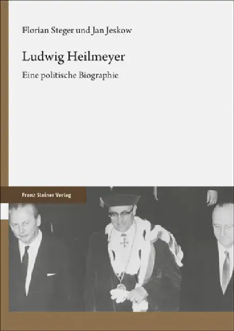 Ludwig Heilmeyer: Eine Politische Biographie by Jan Jeskow, Florian Steger