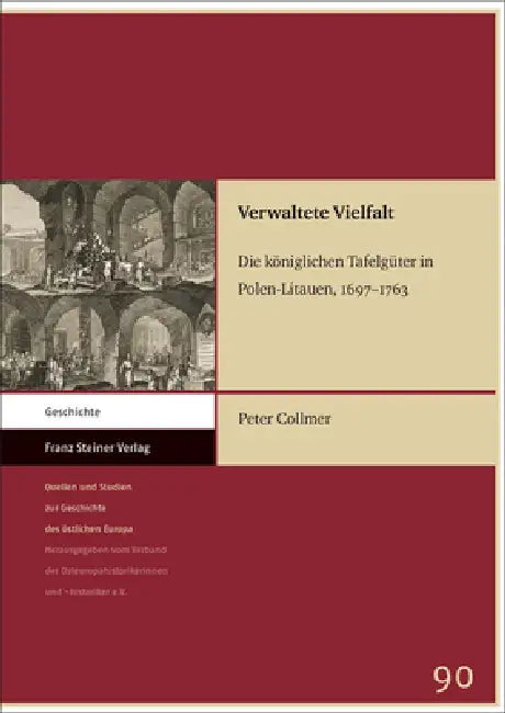 Verwaltete Vielfalt: Die Koniglichen Tafelguter in Polen-Litauen, 1697-1763 by Peter Collmer