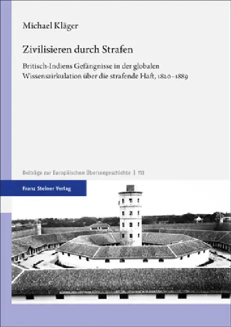 Zivilisieren Durch Strafen: Britisch-Indiens Gefangnisse in Der Globalen Wissenszirkulation Uber Die Strafende Haft, 1820-1889 by Michael Klager