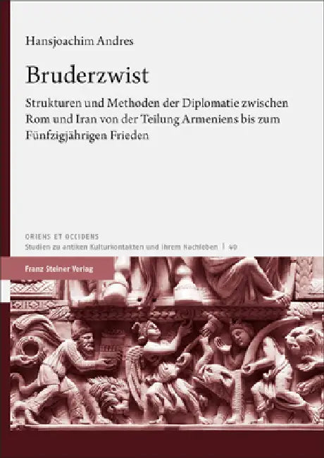 Bruderzwist: Strukturen Und Methoden Der Diplomatie Zwischen ROM Und Iran Von Der Teilung Armeniens Bis Zum Funfzigjahrigen Frieden by Hansjoachim Andres