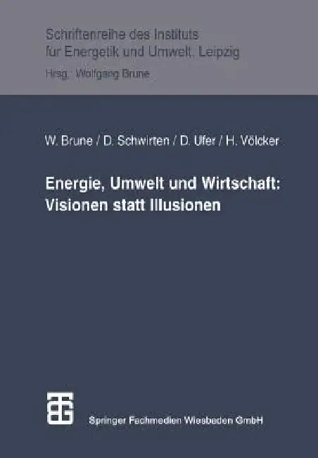 Energie, Umwelt Und Wirtschaft: Visionen Statt Illusionen by Wolfgang Brune, Dieter Schwirten, Helmut Völcker