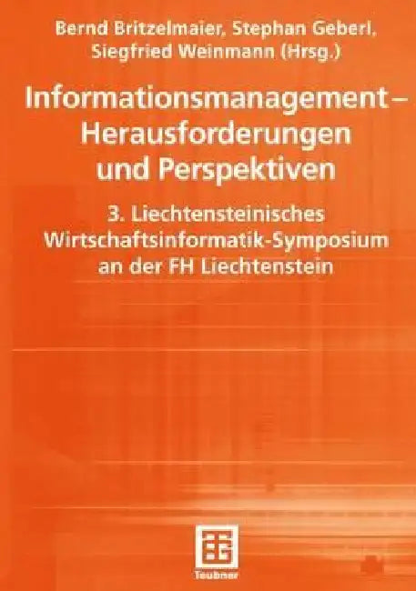 Informationsmanagement -- Herausforderungen Und Perspektiven: 3. Liechtensteinisches Wirtschaftsinformatik-Symposium an Der FH Liechtenstein by Bernd Britzelmaier, Stephan Geberl, Siegfried Weinmann
